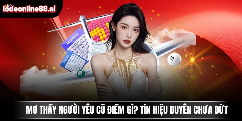 Mơ Thấy Người Yêu Cũ Điềm Gì? Tín Hiệu Duyên Chưa Dứt 1 Mơ Thấy Người Yêu Cũ Điềm Gì? Tín Hiệu Duyên Chưa Dứt
